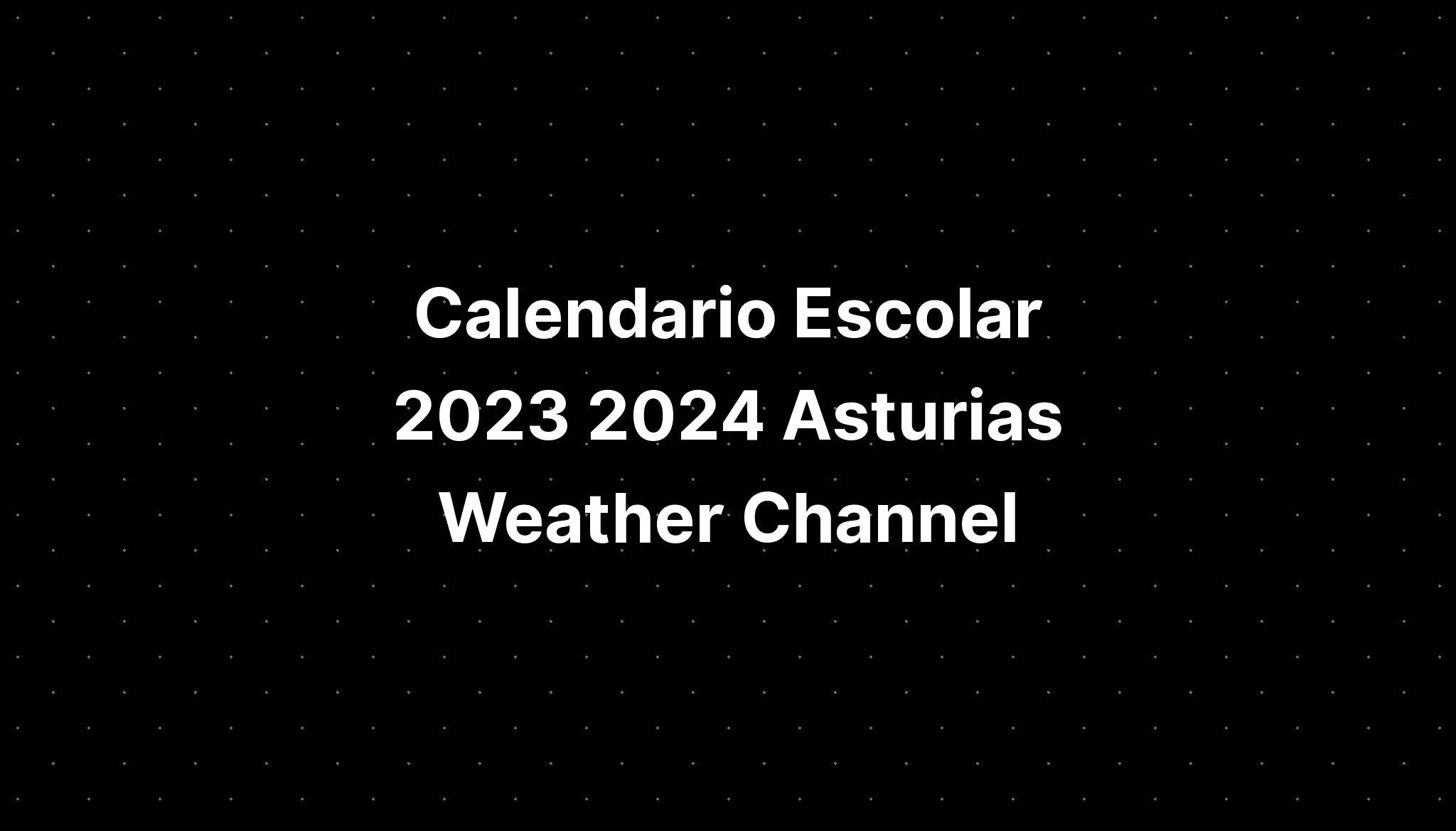 Calendario Escolar 2023 2024 Asturias Weather Channel IMAGESEE